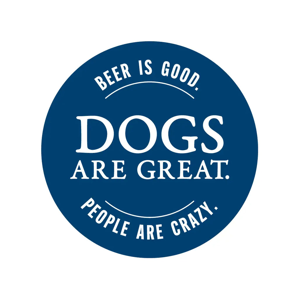 Dogs Are Great Beer Is Good People Are Crazy Vinyl Sticker